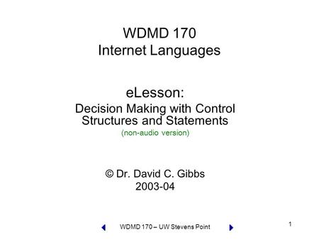 WDMD 170 – UW Stevens Point 1 WDMD 170 Internet Languages eLesson: Decision Making with Control Structures and Statements (non-audio version) © Dr. David.