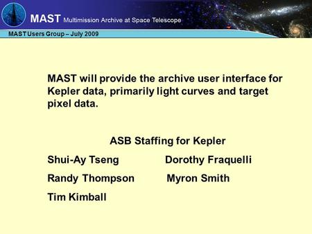 MAST Users Group – July 2009 MAST will provide the archive user interface for Kepler data, primarily light curves and target pixel data. ASB Staffing for.