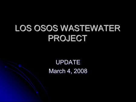 LOS OSOS WASTEWATER PROJECT UPDATE March 4, 2008.