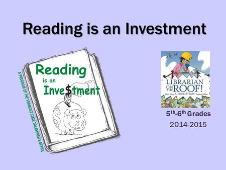 Reading is an Investment 5 th -6 th Grades 2014-2015.