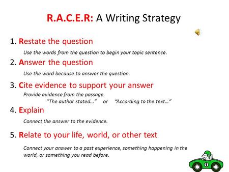 R.A.C.E.R: A Writing Strategy 1. Restate the question Use the words from the question to begin your topic sentence. 2. Answer the question Use the word.