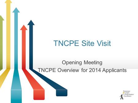 TNCPE Site Visit Opening Meeting TNCPE Overview for 2014 Applicants.