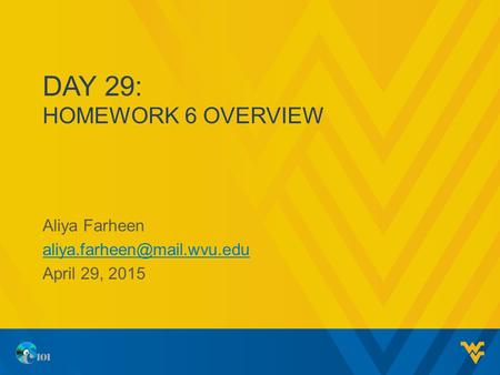 DAY 29: HOMEWORK 6 OVERVIEW Aliya Farheen April 29, 2015.