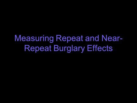 Measuring Repeat and Near- Repeat Burglary Effects.