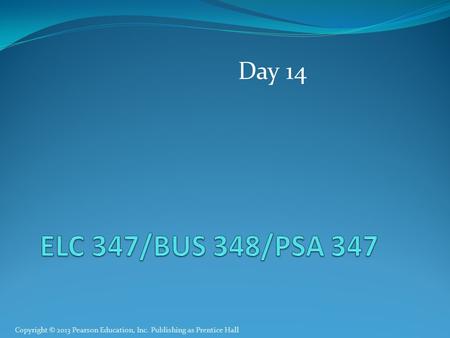 Copyright © 2013 Pearson Education, Inc. Publishing as Prentice Hall Day 14.