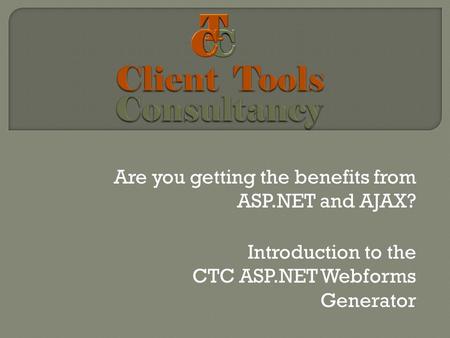 Are you getting the benefits from ASP.NET and AJAX? Introduction to the CTC ASP.NET Webforms Generator.