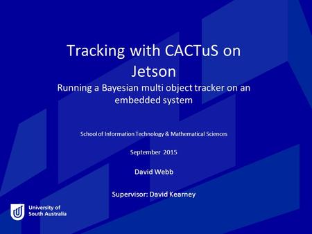 Tracking with CACTuS on Jetson Running a Bayesian multi object tracker on an embedded system School of Information Technology & Mathematical Sciences September.