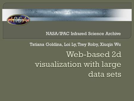 NASA/IPAC Infrared Science Archive Tatiana Goldina, Loi Ly, Trey Roby, Xiuqin Wu.