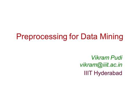 Preprocessing for Data Mining Vikram Pudi IIIT Hyderabad.