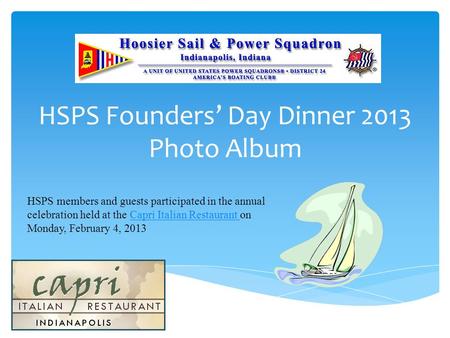 HSPS Founders’ Day Dinner 2013 Photo Album HSPS members and guests participated in the annual celebration held at the Capri Italian Restaurant on Monday,