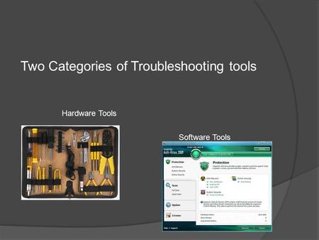 Two Categories of Troubleshooting tools Hardware Tools Software Tools.