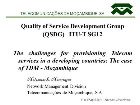 TELECOMUNICAÇÕES DE MOÇAMBIQUE, SA Quality of Service Development Group (QSDG) ITU-T SG12 The challenges for provisioning Telecom services in a developing.