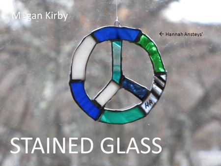 Stainglass megan STAINED GLASS Megan Kirby  Hannah Ansteys’