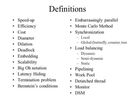 Definitions Speed-up Efficiency Cost Diameter Dilation Deadlock Embedding Scalability Big Oh notation Latency Hiding Termination problem Bernstein’s conditions.