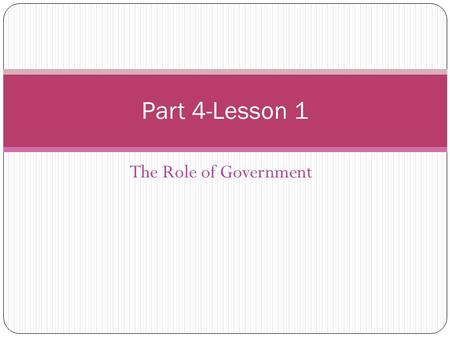 The Role of Government Part 4-Lesson 1. Introduction In Australia there are three levels of Government: Federal State Local It’s only been about 30 years.