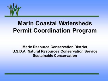 Marin Coastal Watersheds Permit Coordination Program Marin Resource Conservation District U.S.D.A. Natural Resources Conservation Service Sustainable Conservation.