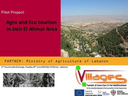 PARTNER: Ministry of Agriculture of Lebanon Pilot Project: Agro and Eco tourism in Deir El Ahmar Area 2 nd Countryside Exchange, Tuesday 10 th June 2014.