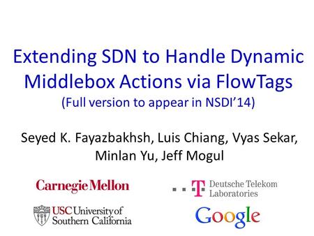 Extending SDN to Handle Dynamic Middlebox Actions via FlowTags (Full version to appear in NSDI’14) Seyed K. Fayazbakhsh, Luis Chiang, Vyas Sekar, Minlan.