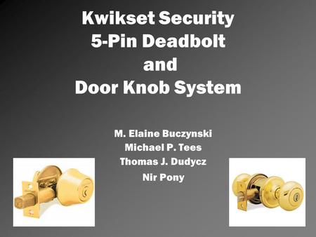 Kwikset Security 5-Pin Deadbolt and Door Knob System M. Elaine Buczynski Michael P. Tees Thomas J. Dudycz Nir Pony.