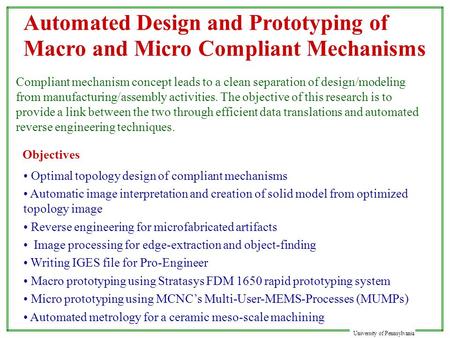 University of Pennsylvania Automated Design and Prototyping of Macro and Micro Compliant Mechanisms Compliant mechanism concept leads to a clean separation.