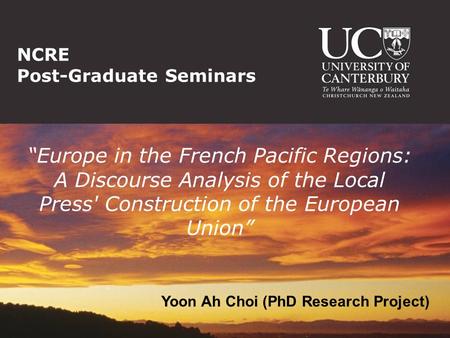 NCRE Post-Graduate Seminars “Europe in the French Pacific Regions: A Discourse Analysis of the Local Press' Construction of the European Union” Yoon Ah.