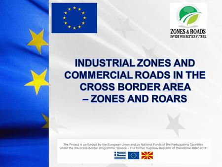 Project Acronim: ZONES AND ROADS Project duration: 15 months Priority axis: 1. Enhancement of cross- border economic development Measure: 1.1. Economic.