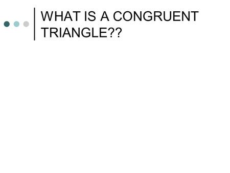 WHAT IS A CONGRUENT TRIANGLE??. Definition Two triangles are congruent if their corresponding sides are equal in length and their corresponding angles.