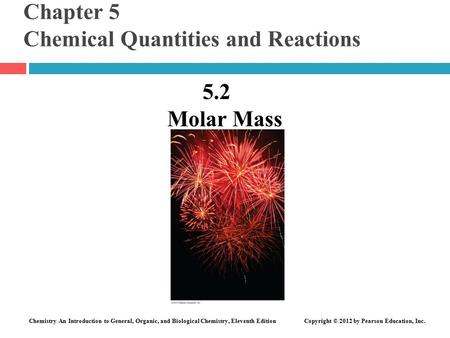 Chemistry An Introduction to General, Organic, and Biological Chemistry, Eleventh Edition Copyright © 2012 by Pearson Education, Inc. Chapter 5 Chemical.