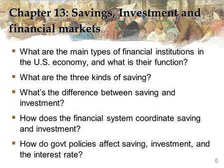 Chapter 13: Savings, Investment and financial markets  What are the main types of financial institutions in the U.S. economy, and what is their function?