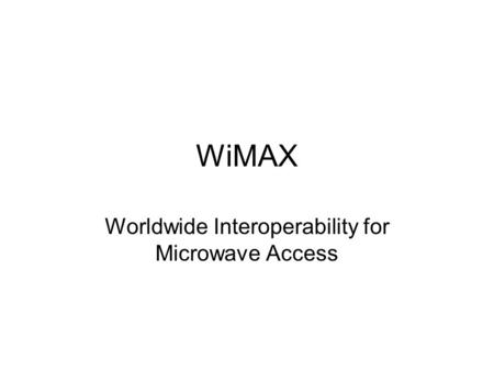 WiMAX Worldwide Interoperability for Microwave Access.