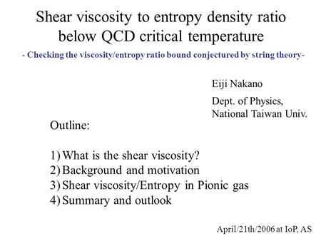 Shear viscosity to entropy density ratio below QCD critical temperature Outline: 1)What is the shear viscosity? 2)Background and motivation 3)Shear viscosity/Entropy.