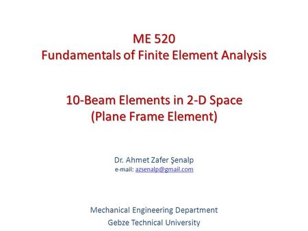 10-Beam Elements in 2-D Space (Plane Frame Element)   Dr. Ahmet Zafer Şenalp   Mechanical Engineering.