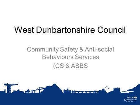 West Dunbartonshire Council Community Safety & Anti-social Behaviours Services (CS & ASBS.