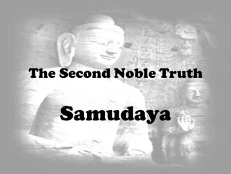 The Second Noble Truth Samudaya. Craving is one of the key causes of tanha (thirst) and there are various types of tanha.