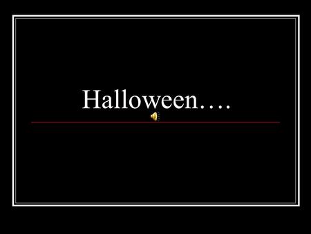 Halloween…. Vampires Don’t your running down a long hallway Everything plays in slow mo and you don’t know what hit you. All of a sudden you have a craving.