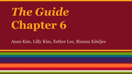 The Guide Chapter 6 Anne Kim, Lilly Kim, Esther Lee, Rianna Eduljee.