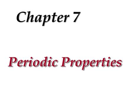 Periodic Properties Chapter 7. Overview  Periodic Table  Electron Shells & Sizes of Atoms  Ionization Energy  Electron Affinities  Metals, Nonmetals.