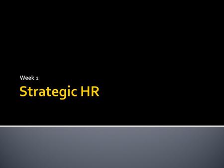 Week 1.  A strategy is something that allows a firm to gain a competitive advantage  Competitive Advantage-Superior marketplace position over other.