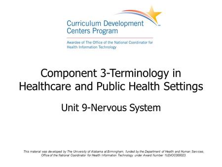 Component 3-Terminology in Healthcare and Public Health Settings Unit 9-Nervous System This material was developed by The University of Alabama at Birmingham,