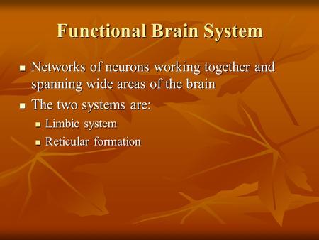 Functional Brain System Networks of neurons working together and spanning wide areas of the brain Networks of neurons working together and spanning wide.