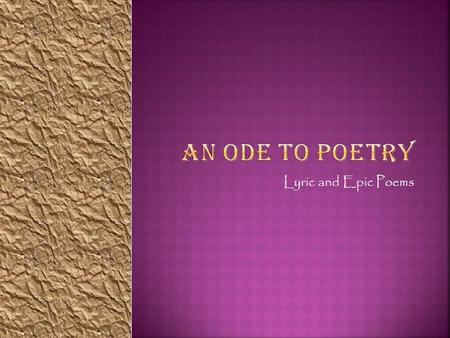 Lyric and Epic Poems  What type of poem is written to praise or honor someone or something?  Write you answer in your binder. Keep it secret; keep.