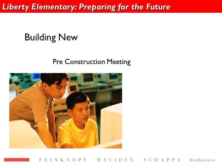 Liberty Elementary: Preparing for the Future Building New Pre Construction Meeting.