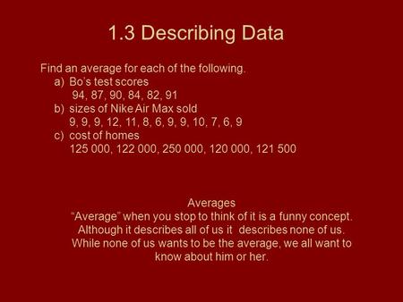 Averages “Average” when you stop to think of it is a funny concept. Although it describes all of us it describes none of us. While none of us wants to.