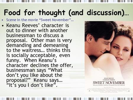 Food for thought (and discussion)… Scene in the movie “Sweet November”… Keanu Reeves’ character is out to dinner with another businessman to discuss a.