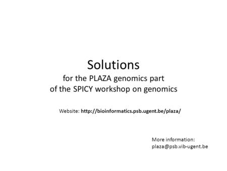 Solutions for the PLAZA genomics part of the SPICY workshop on genomics More information: Website: