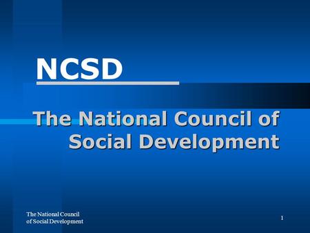 The National Council of Social Development 1 NCSD.