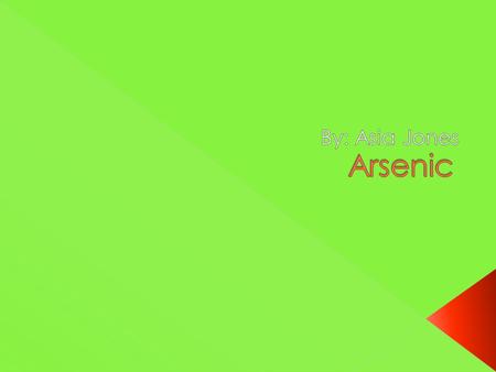  It comes from environmental causes.  Contaminated air, food, and water can all be the source of Arsenic Ingestion.  It is very brittle and crystalline;