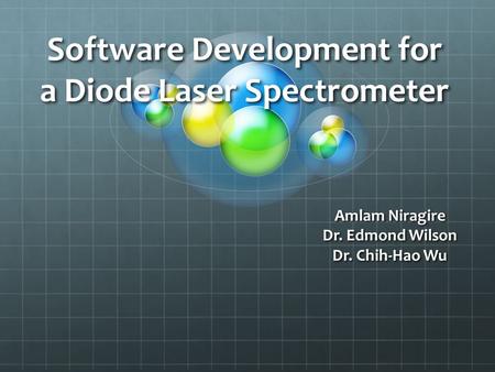 Software Development for a Diode Laser Spectrometer Amlam Niragire Dr. Edmond Wilson Dr. Chih-Hao Wu.