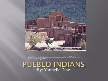 Pueblo Indians By: Yannelle Diaz