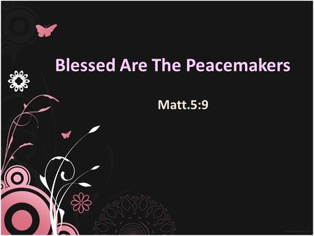 Blessed Are The Peacemakers Matt.5:9. Divisions & Conflicts Then and Now Jews and Gentiles Jews and Samaritans Gentiles and Jews Greeks and Barbarian.